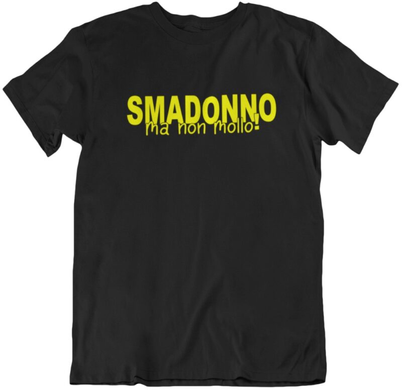 T-Shirt Smadonno ma non mollo
