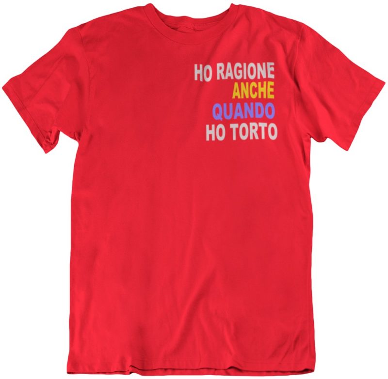 T-Shirt Ho ragione anche quando ho torto